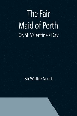 Fair Maid of Perth; Or, St. Valentine's Day
