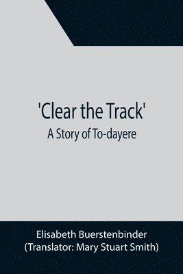 bokomslag Clear the Track'; A Story of To-day