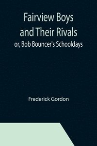 bokomslag Fairview Boys and Their Rivals; or, Bob Bouncer's Schooldays