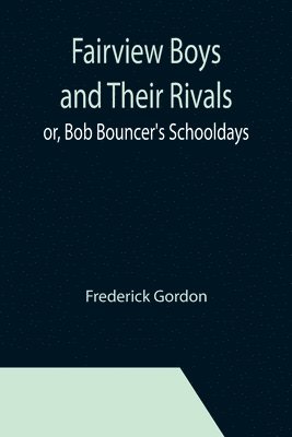 Fairview Boys and Their Rivals; or, Bob Bouncer's Schooldays 1