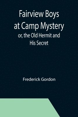 bokomslag Fairview Boys at Camp Mystery; or, the Old Hermit and His Secret