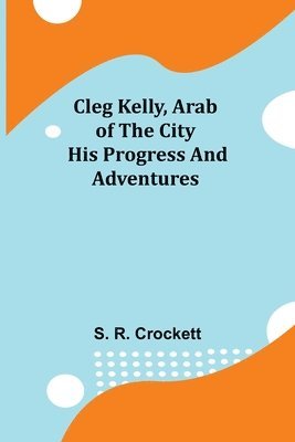 Cleg Kelly, Arab of the City; His Progress and Adventures 1