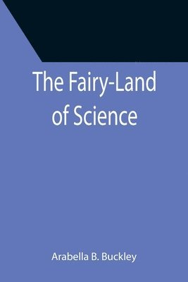 Arabella B Buckley - Fairy-Land of Science, Häftad