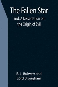 bokomslag The Fallen Star; and, A Dissertation on the Origin of Evil