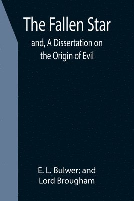 The Fallen Star; and, A Dissertation on the Origin of Evil 1