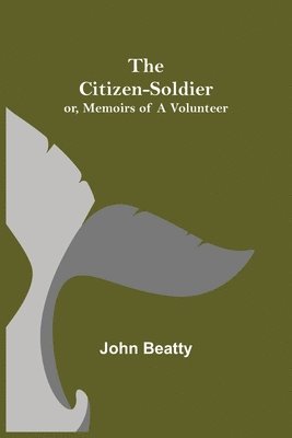 John Beatty - Citizen-Soldier; or, Memoirs of a Volunteer, Häftad