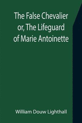 The False Chevalier or, The Lifeguard of Marie Antoinette 1