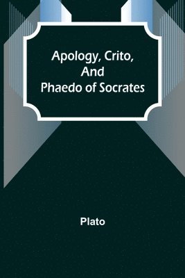 Plato - Apology, Crito, and Phaedo of Socrates, Häftad