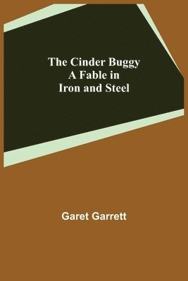 Garet Garrett - Cinder Buggy; A Fable in Iron and Steel, Häftad