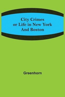 bokomslag City Crimes; or Life in New York and Boston