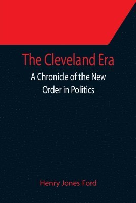 bokomslag The Cleveland Era; A Chronicle of the New Order in Politics