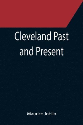 bokomslag Cleveland Past and Present; Its Representative Men, Comprising Biographical Sketches of Pioneer Settlers and Prominent Citizens