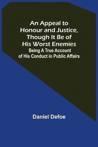 bokomslag Appeal to Honour and Justice, Though It Be of His Worst Enemies; Being A True Account of His Conduct in Public Affairs.