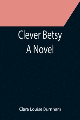 Clever Betsy; A Novel 1