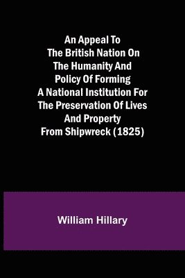 bokomslag An Appeal to the British Nation on the Humanity and Policy of Forming a National Institution for the Preservation of Lives and Property from Shipwreck (1825)