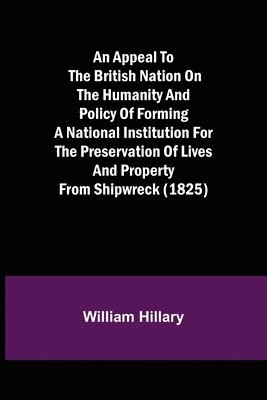 Appeal to the British Nation on the Humanity and Policy of Forming a National Institution for the Preservation of Lives and Property from Shipwreck (1825)