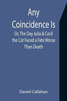 Daniel Callahan - Any Coincidence Is; Or, The Day Julia & Cecil the Cat Faced a Fate Worse Than Death, Häftad