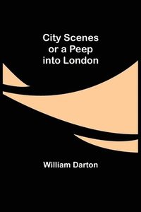 bokomslag City Scenes; or a peep into London