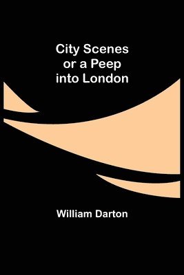 William Darton - City Scenes; or a peep into London, Häftad