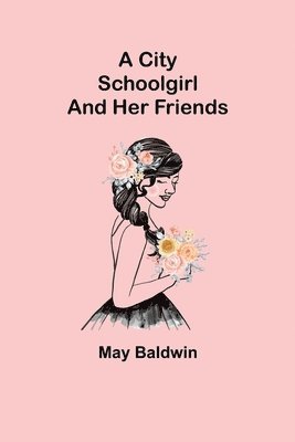 A City Schoolgirl; And Her Friends 1