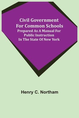 bokomslag Civil Government for Common Schools; Prepared as a Manual for Public Instruction in the State of New York