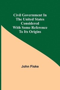 bokomslag Civil Government in the United States Considered with Some Reference to Its Origins
