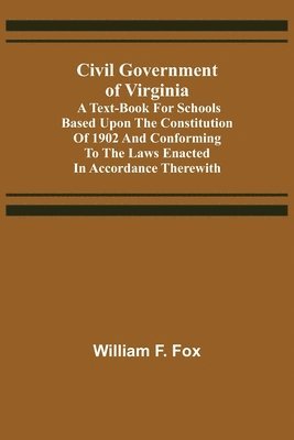 bokomslag Civil Government of Virginia; A Text-book for Schools Based Upon the Constitution of 1902 and Conforming to the Laws Enacted in Accordance Therewith