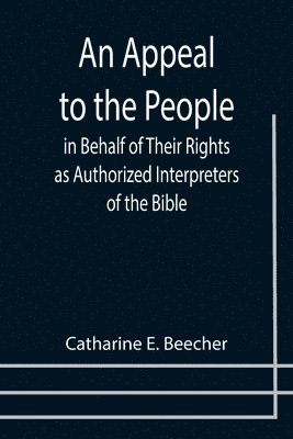 bokomslag An Appeal to the People in Behalf of Their Rights as Authorized Interpreters of the Bible