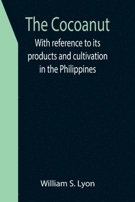 Cocoanut; With reference to its products and cultivation in the Philippines