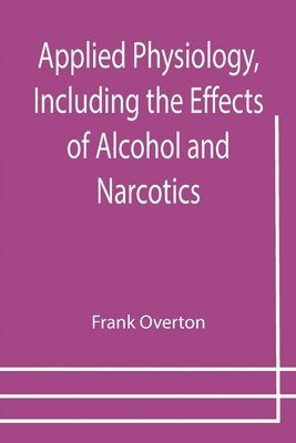 Frank Overton - Applied Physiology, Including the Effects of Alcohol and Narcotics, Häftad