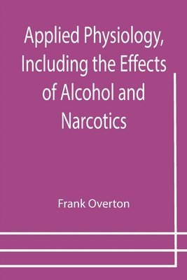 Applied Physiology, Including the Effects of Alcohol and Narcotics 1