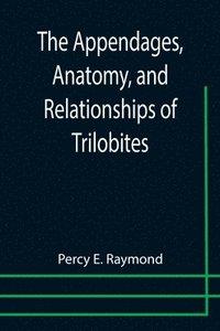 bokomslag The Appendages, Anatomy, and Relationships of Trilobites
