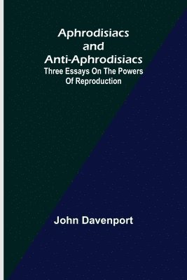 John Davenport - Aphrodisiacs and Anti-aphrodisiacs, Häftad