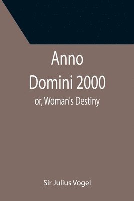 bokomslag Anno Domini 2000; or, Woman's Destiny