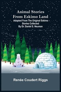 bokomslag Animal Stories from Eskimo Land; Adapted from the Original Eskimo Stories Collected by Dr. Daniel S. Neuman