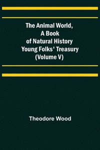bokomslag The Animal World, A Book of Natural History; Young Folks' Treasury (Volume V)