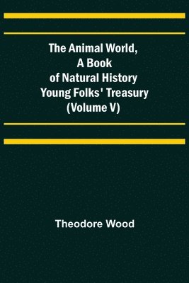 bokomslag The Animal World, A Book of Natural History; Young Folks' Treasury (Volume V)