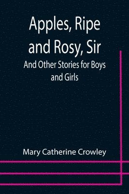 bokomslag Apples, Ripe and Rosy, Sir; And Other Stories for Boys and Girls