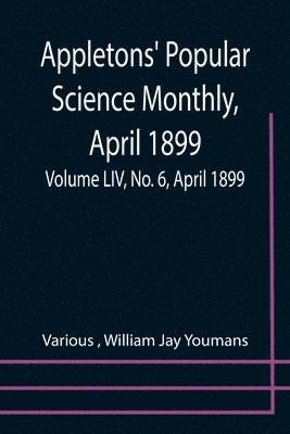 Appletons' Popular Science Monthly, April 1899; Volume LIV, No. 6, April 1899