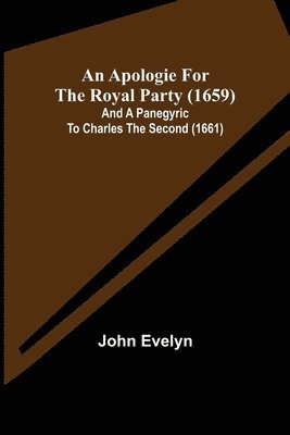 An Apologie for the Royal Party (1659); and A Panegyric to Charles the Second (1661) 1