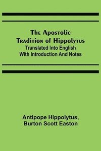 bokomslag The Apostolic Tradition of Hippolytus; Translated into English with Introduction and Notes