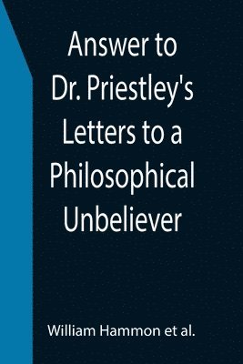 Answer to Dr. Priestley's Letters to a Philosophical Unbeliever 1