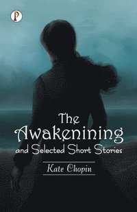 bokomslag The Awakening and Selected Short Stories