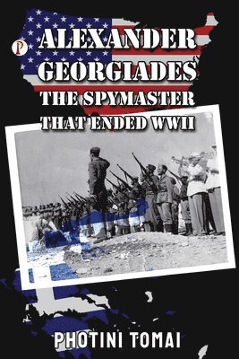 Alexander Georgiades the Spymaster That Ended WWII 1