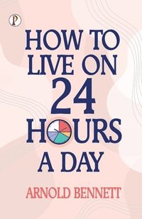 bokomslag How to Live on 24 Hours a Day