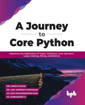 Mr. Girish Kumar Dr. Ajay Shriram Kushwah, Girish Kumar Dr Ajay Shriram Kushwah, Mr. Girish Kumar, Dr. Ajay Shriram Kushwah, Girish Kumar, Ajay Shriram Kushwah, Ms. Raji Ramakrishnan Nair - Journey to Core Python, Häftad