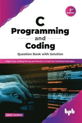 Swati Saxena - C Programming and Coding Question Bank with Solution (2nd Edition), Häftad