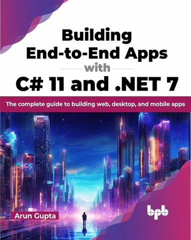 Arun Gupta - Building End-to-End Apps with C# 11 and .NET 7, Häftad