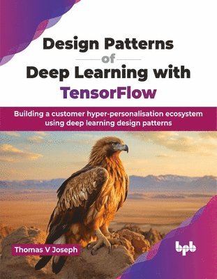 bokomslag Design Patterns of Deep Learning with TensorFlow