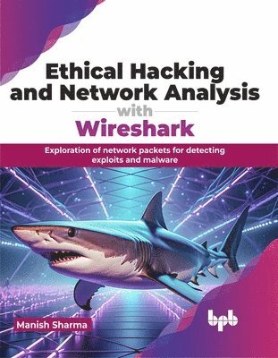 Manish Sharma - Ethical Hacking and Network Analysis with Wireshark, Häftad